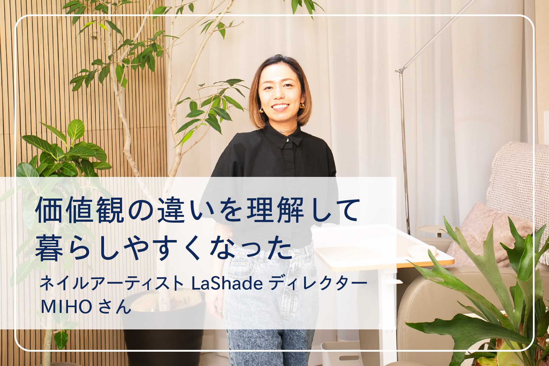 心地いい暮らしを送るスペシャリストたち Vol.33　ネイルアーティスト／LaShade ディレクター MIHOさん